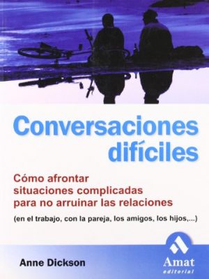 Conversaciones difíciles: cómo afrontar situaciones complicadas para no arruinar las relaciones (spanish edition)