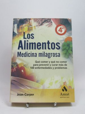 Los alimentos medicina milagrosa: qué comer y qué no comer para prevenir y curar más de 100 enfermedades y problemas