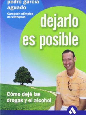 Dejarlo es posible: cómo dejé las drogas y el alcohol (spanish edition)