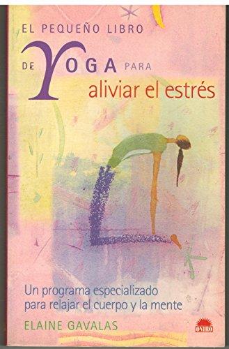 El pequeno libro de yoga para aliviar el estres: un programa especializado para relajar el cuerpo y la mente