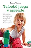 Tu bebé juega y aprende: 160 juegos y actividades de aprendizaje para los tres primeros años (el niño y su mundo) (spanish edition)
