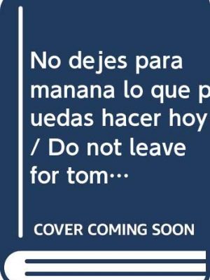 9788497594998_no-dejes-para-manana-lo-que-puedas-hacer-hoy-do-not-leave-for-tomorrow-what-you-can-do-today-span_front-1.jpg No dejes para manana lo que puedas hacer hoy / do not leave for tomorrow what you can do today (spanish edition)