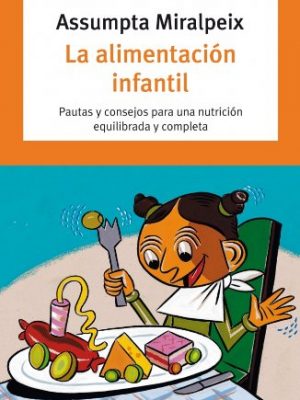 La alimentación infantil: pautas y consejos para una nutrición equilibrada y completa (autoayuda) (spanish edition)