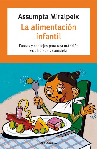La alimentación infantil: pautas y consejos para una nutrición equilibrada y completa (autoayuda) (spanish edition)