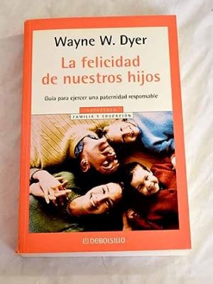 La felicidad de nuestros hijos (spanish edition)