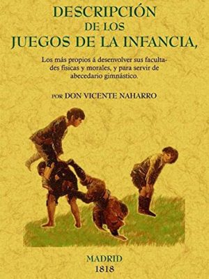 9788497615327_descripcion-de-los-juegos-de-la-infancia-los-mas-propios-a-sus-facultades-fisicas-y-morales-y-de-a_front-1.jpg Descripción de los juegos de la infancia, los más propios a sus facultades físicas y morales, y de abecedari (spanish edition)