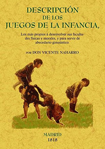 Descripción de los juegos de la infancia, los más propios a sus facultades físicas y morales, y de abecedari (spanish edition)