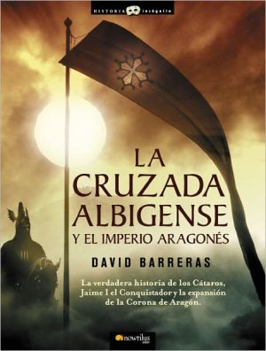 9788497633659_la-cruzada-albigense-y-el-imperio-aragones-la-verdadera-historia-de-los-cataros-jaime-i-el-conquis_front-3.jpg La cruzada albigense y el imperio aragonés: la verdadera historia de los cátaros, jaime i el conquistador y la expansión de la corona de aragón (spanish edition)