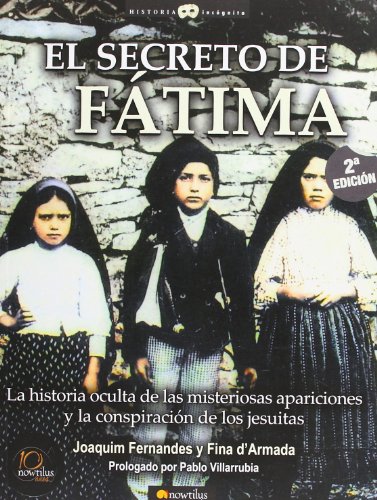 El secreto de fátima: la historia oculta de las misteriosas apariciones y la conspiracoón de los jesuitas (historia incognita / unknown history) (spanish edition)