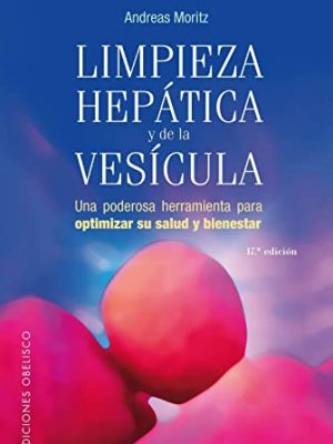 Limpieza hepatica y de la vesicula: una poderosa herramienta para optimizar su salud y beinestar (spanish edition)