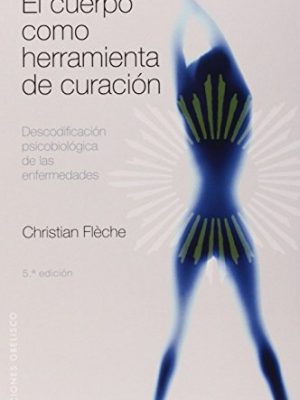 El cuerpo como herramienta de curación: descodificación psicobiológica de las enfermedades (spanish edition)