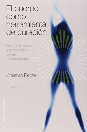 El cuerpo como herramienta de curación: descodificación psicobiológica de las enfermedades (spanish edition)