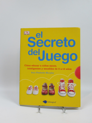 El secreto del juego: cómo educar a niños sanos, inteligentes y sensibles de 0 a 12 años