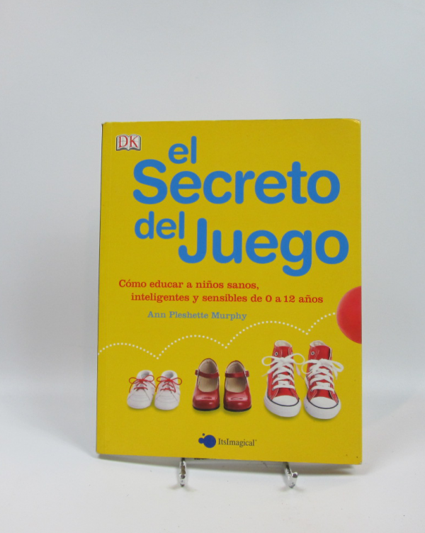 El secreto del juego: cómo educar a niños sanos, inteligentes y sensibles de 0 a 12 años