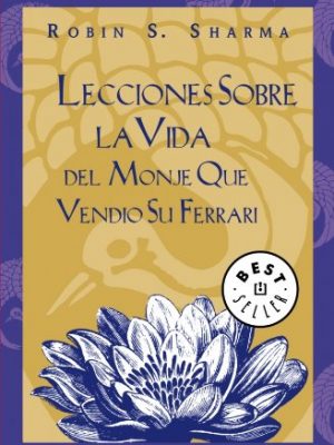 Lecciones sobre la vida del monje que vendió su ferrari (best selle) (spanish edition)