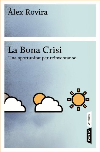 9788498090796_la-bona-crisi-una-oportunitat-per-reinventar-se-atrium-catalan-edition_front-3.jpg La bona crisi: una oportunitat per reinventar-se (atrium) (catalan edition)