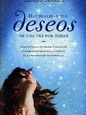 Haz realidad tus deseos de una vez por todas: cómo superar los miedos y alcanzar tus objetivos mediante la técnica de la recolección de estrellas