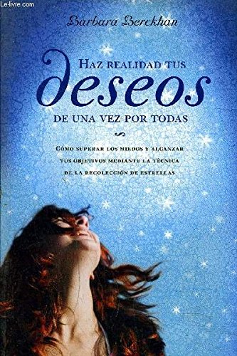 Haz realidad tus deseos de una vez por todas: cómo superar los miedos y alcanzar tus objetivos mediante la técnica de la recolección de estrellas