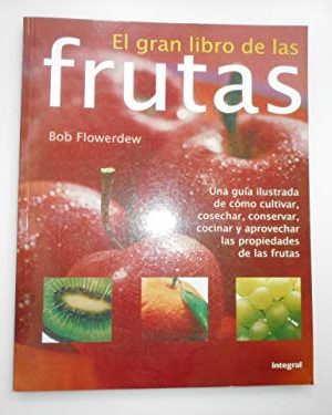 9788498671704_el-gran-libro-de-las-frutas-guya-ilustrada-de-c34mo-cultivar-cosechar-conservar-y-aprovechar_front-1.jpg El gran libro de las frutas. guýa ilustrada de c¾mo cultivar, cosechar, conservar y aprovechar