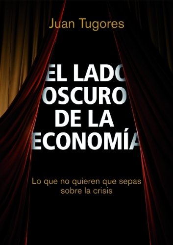 9788498750461_el-lado-oscuro-de-la-economia-lo-que-no-quieren-que-sepas-sobre-la-crisis_front-1.jpg El lado oscuro de la economĂa: lo que no quieren que sepas sobre la crisis