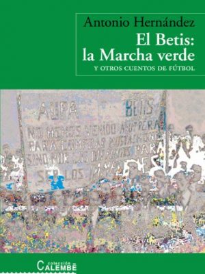 El betis & la marcha verde/ the betis & the green march: y otros cuentos de futbol/ and other tales of soccer (algaida literaria-calembe) (spanish edition)