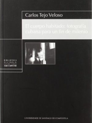 9788498871142_el-cuerpo-habitado-fotografia-cubana-para-un-fin-de-milenio_front-1.jpg El cuerpo habitado: fotografía cubana para un fin de milenio