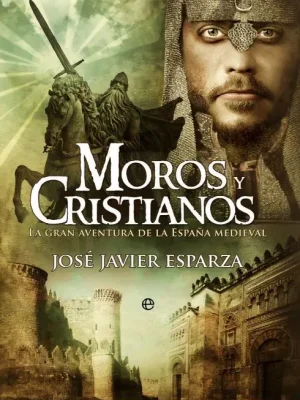 Moros y cristianos. la gran aventura de la españa medieval