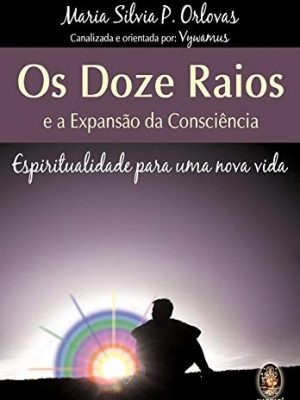 Os doze raios e a expansao da consciência. espiritualidade para uma nova vida (em portuguese do brasil)