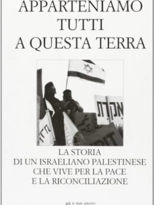 9788816302617_apparteniamo-tutti-a-questa-terra-storia-di-un-israeliano-palestinese-che-vive-per-la-pace-e-la-ric_front-1.jpg Apparteniamo tutti a questa terra. storia di un israeliano palestinese che vive per la pace e la riconciliazione