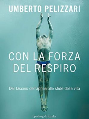 Con la forza del respiro. dal fascino dell'apnea alle sfide della vita