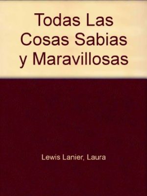 Todas las cosas sabias y maravillosas (spanish edition)