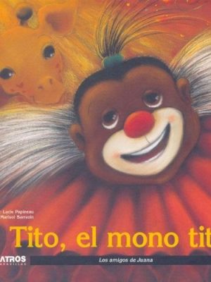 Tito el mono titi / tito the monkey (los amigos de juana / juana's friends) (spanish edition)