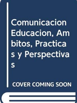 Comunicacion educacion, ambitos, practicas y perspectivas (spanish edition)