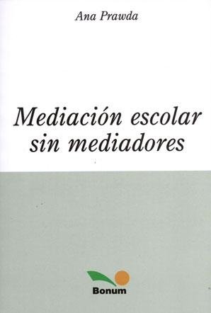 Mediacion escolar sin mediadores/ the author knows to guide step by step in the process of this renewed way for the personal and communitarian maturity (spanish edition)