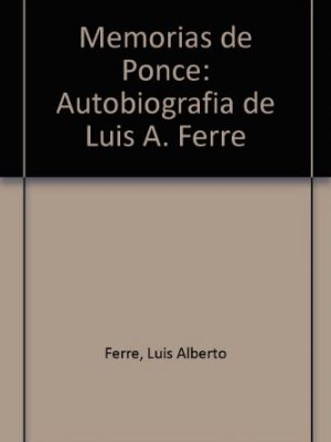9789580420798_memorias-de-ponce-autobiografia-de-luis-a-ferre-spanish-edition_front.jpg Memorias de ponce: autobiografía de luis a. ferré (spanish edition)