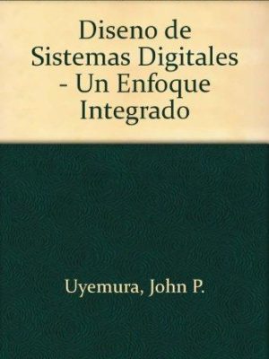Diseno de sistemas digitales - un enfoque integrado (spanish edition)
