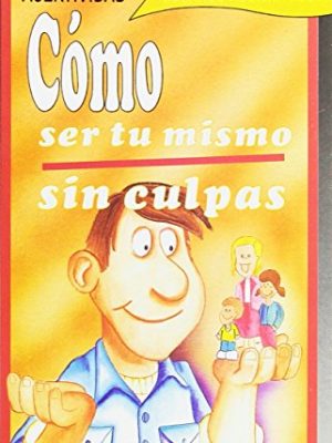 Como ser tu mismo sin culpas/ how be yourself without feeling guilty: asertividad (spanish edition)
