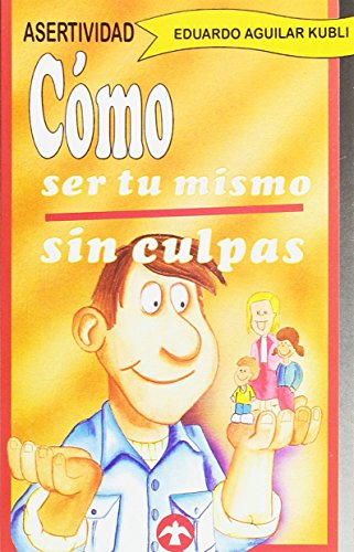 Como ser tu mismo sin culpas/ how be yourself without feeling guilty: asertividad (spanish edition)