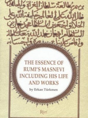 The essence of rumi's masnevi including his life and works