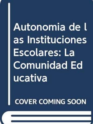 Autonomia de las instituciones escolares: la comunidad educativa (spanish edition)