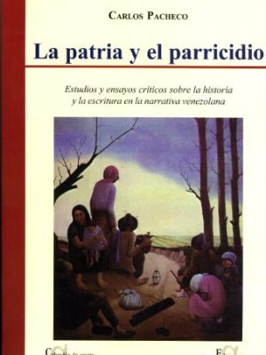 9789802929481_la-patria-y-el-parricidio-estudios-y-ensayos-criticos-sobre-la-historia-y-la-escritura-en-la-narrat_front-1.jpg La patria y el parricidio: estudios y ensayos críticos sobre la historia y la escritura en la narrativa venezolana