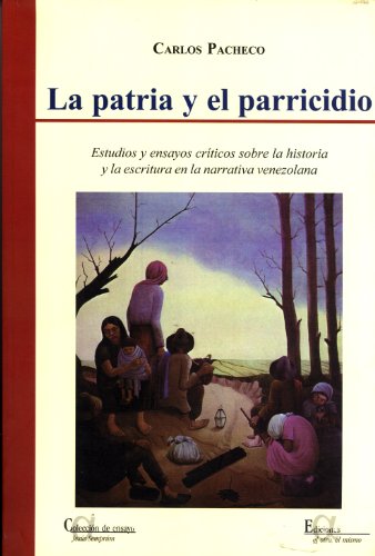 La patria y el parricidio: estudios y ensayos críticos sobre la historia y la escritura en la narrativa venezolana