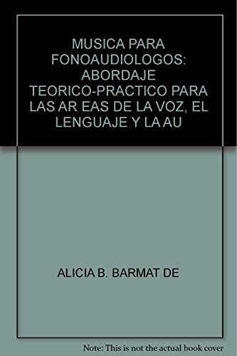 Musica para fonoaudiologos: abordaje teorico-practico para las ar eas de la voz, el lenguaje y la au