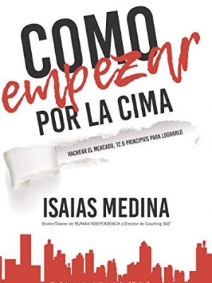 Como empezar por la cima: hackear el mercado, 12.9 principios para lograrlo (spanish edition)