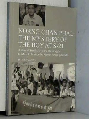 Norng chan phal - the mystery of the boy at s-21 - story of family, love and struggle to rebuild life after the khmer rouge genocide