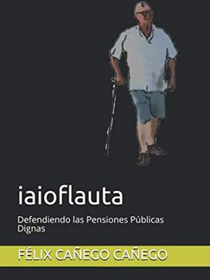 9798613598489_iaioflauta-defendiendo-las-pensiones-publicas-dignas-spanish-edition_front.jpg Iaioflauta: defendiendo las pensiones públicas dignas (spanish edition)