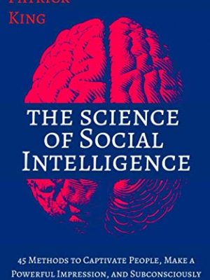 The science of social intelligence: 45 methods to captivate people, make a powerful impression, and subconsciously trigger social status and value [second edition] (the psychology of social dynamics)