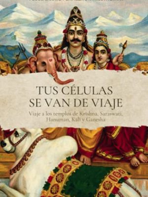 Tus células se van de viaje. descubre tus dones, libérate de adicciones y egos, sánate y empieza una nueva etapa.: viaje a los templos de krisna, saraswati, hanuman, kali y ganesha (spanish edition)