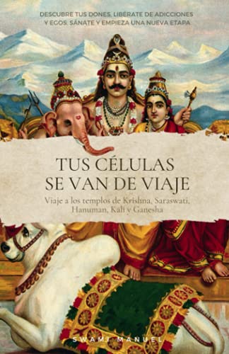 Tus células se van de viaje. descubre tus dones, libérate de adicciones y egos, sánate y empieza una nueva etapa.: viaje a los templos de krisna, saraswati, hanuman, kali y ganesha (spanish edition)